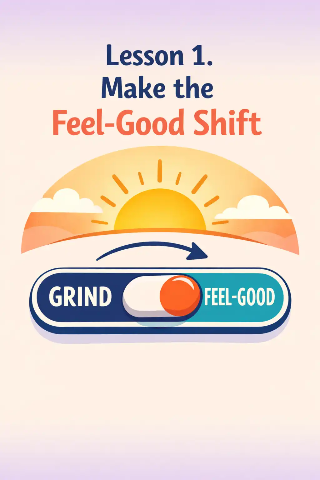 Feel-Good Productivity visual: Lesson 1. Make the Feel-Good Shift