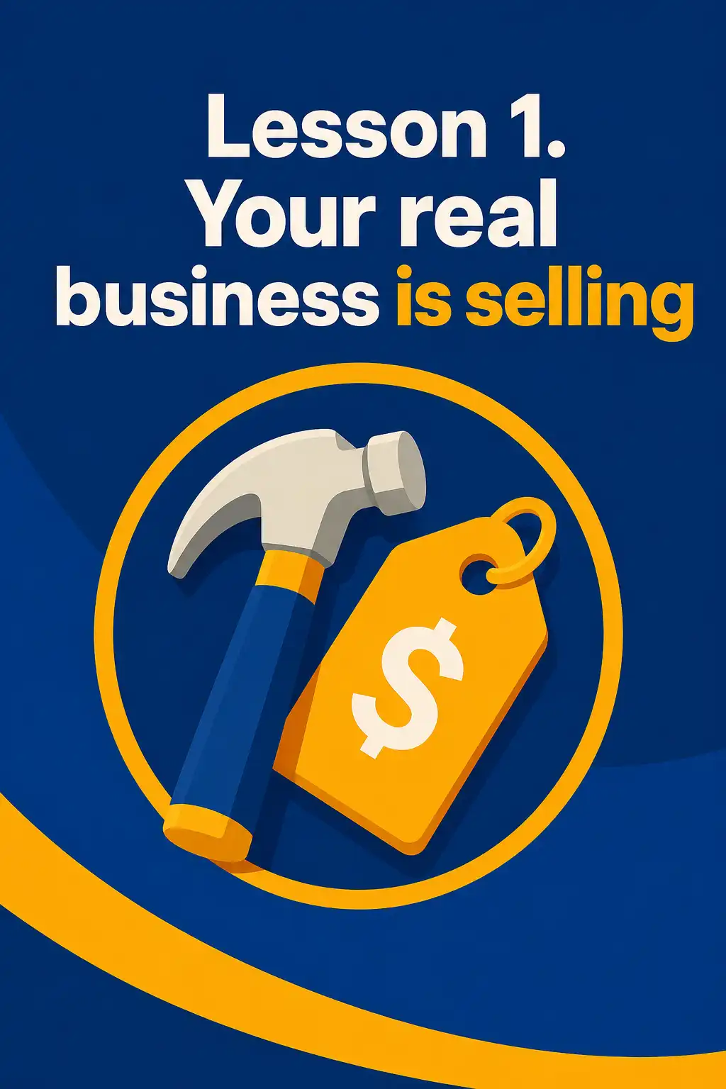 Sell Like Crazy visual: Lesson 1. Your real business is selling